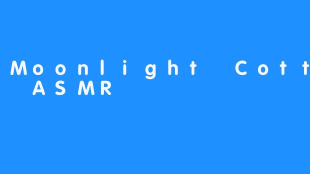 Moonlight Cottage ASMR